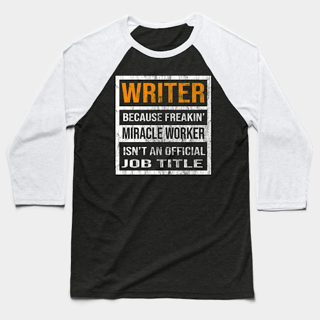 Writer Because Freakin Miracle Worker Is Not An Official Job Title Baseball T-Shirt by familycuteycom